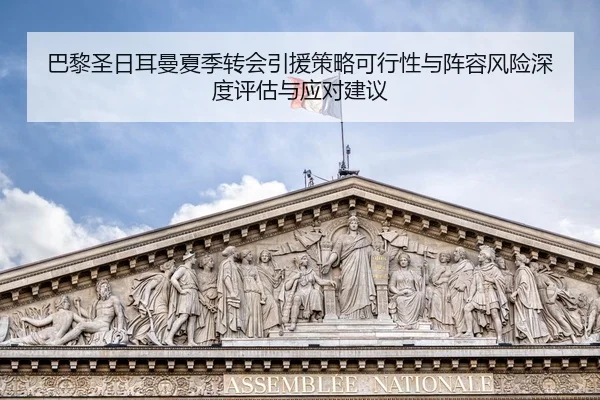 巴黎圣日耳曼夏季转会引援策略可行性与阵容风险深度评估与应对建议