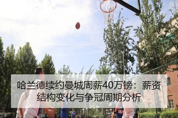 哈兰德续约曼城周薪40万镑：薪资结构变化与争冠周期分析